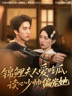 免费在线观看完整版短剧《锦鲤夫人爱吃瓜读心少帅偏宠她》