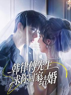 免费在线观看完整版短剧《韩律傅先生求你回家结婚》