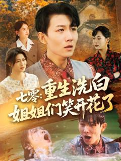 免费在线观看完整版短剧《七零重生洗白姐姐们笑开花了》