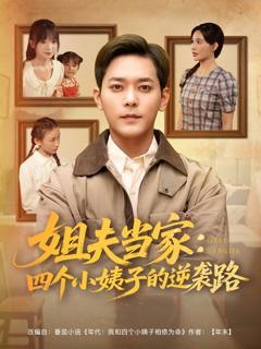 免费在线观看完整版短剧《姐夫当家四个小姨子的逆袭路》