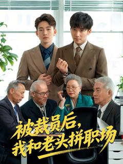 免费在线观看完整版短剧《被裁员后我和老头拼职场&延迟退休之我和老头拼内卷》