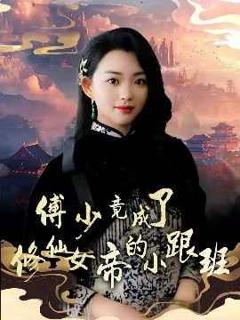 免费在线观看完整版短剧《傅少竟成了修仙女帝的小跟班》