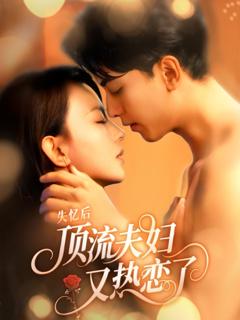免费在线观看完整版短剧《失忆后顶流夫妇又热恋了》