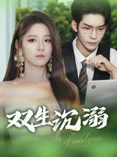 免费在线观看完整版短剧《双生沉溺》