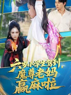 免费在线观看完整版短剧《六岁小学生驾到魔尊老妈赢麻啦》