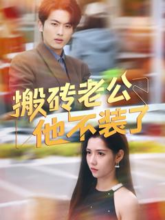 免费在线观看完整版短剧《搬砖老公他不装了》