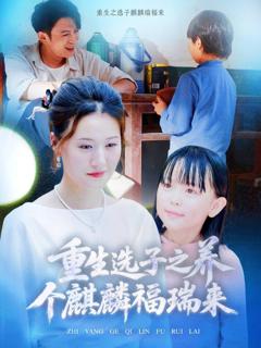 免费在线观看完整版短剧《重生选子之养个麒麟福瑞来》