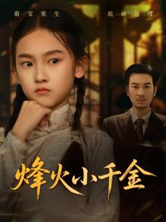 免费在线观看完整版短剧《烽火小千金》