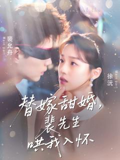免费在线观看完整版短剧《替嫁甜婚裴先生哄我入怀》