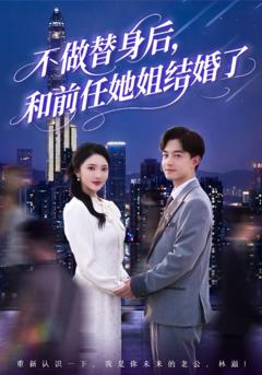 免费在线观看完整版短剧《不做替身后和前任她姐结婚了》