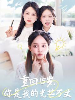 免费在线观看完整版短剧《重回15岁，你是我的光芒万丈》