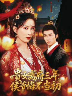 免费在线观看完整版短剧《贵女离府三年，侯爷悔不当初》