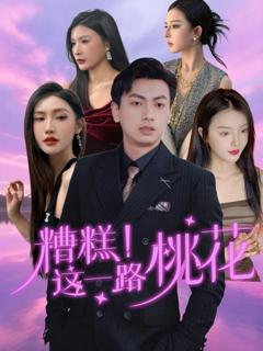 免费在线观看完整版短剧《糟糕这一路桃花》