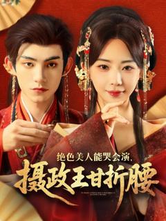 免费在线观看完整版短剧《绝色美人能哭会演摄政王甘折腰（美人攻心）》