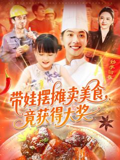 免费在线观看完整版短剧《带娃摆摊卖美食竟获得大奖》