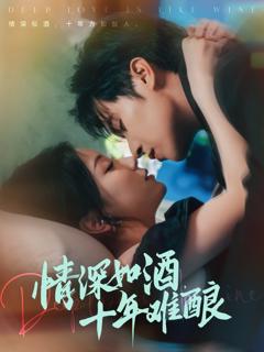 免费在线观看完整版短剧《情深如酒十年难酿》