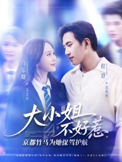 免费在线观看完整版短剧《大小姐不好惹京都竹马为她保驾护航》