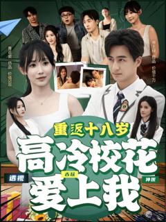 免费在线观看完整版短剧《重返十八岁高冷校花爱上我》