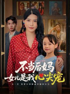 免费在线观看完整版短剧《不当后妈女儿是我心尖宠》