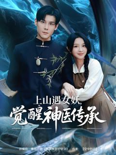 免费在线观看完整版短剧《上山遇女妖，觉醒神医传承》
