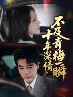 免费在线观看完整版短剧《十年深情不及青梅一瞬》