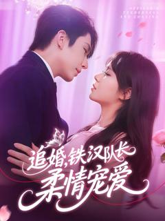 免费在线观看完整版短剧《追婚铁汉队长柔情宠爱》