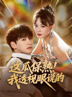 免费在线观看完整版短剧《这瓜保熟我透视眼说的》