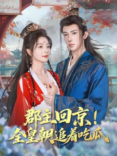 免费在线观看完整版短剧《郡主回京全皇朝追着吃瓜》