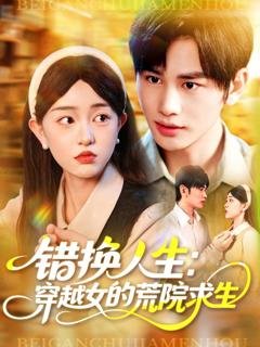 免费在线观看完整版短剧《错换人生穿越女的荒院求生》