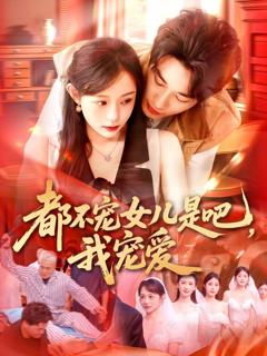 免费在线观看完整版短剧《都不宠女儿是吧，我宠爱》