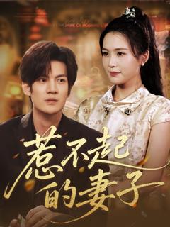 免费在线观看完整版短剧《惹不起的妻子》