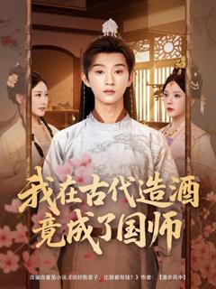 免费在线观看完整版短剧《我在古代造酒竟成了国师》