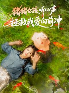 免费在线观看完整版短剧《猪猪女孩听心声拯救我爱向前冲》