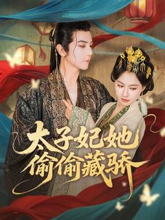免费在线观看完整版短剧《太子妃她偷偷藏骄》