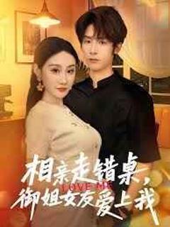 免费在线观看完整版短剧《相亲走错桌，御姐女友爱上我》