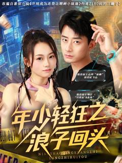 免费在线观看完整版短剧《年少轻狂之浪子回头》
