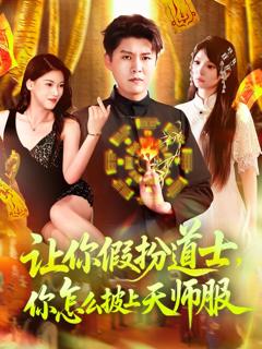 免费在线观看完整版短剧《让你假扮道士，你怎么披上天师服》