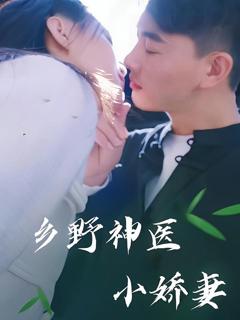 免费在线观看完整版短剧《乡野神医小娇妻》