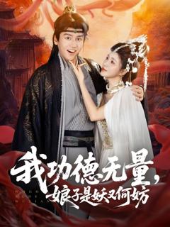 免费在线观看完整版短剧《我功德无量娘子是妖又何妨》