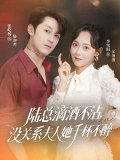免费在线观看完整版短剧《陆总滴酒不沾，没关系夫人她千杯不醉》