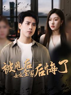 免费在线观看完整版短剧《被甩后女友全家后悔了》