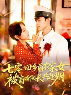 免费在线观看完整版短剧《七零回乡前农家女被高冷队长共赴岁月》