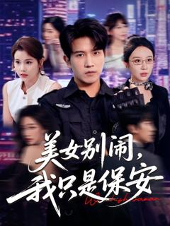 免费在线观看完整版短剧《美女别闹我只是保安》