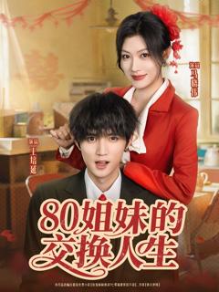 免费在线观看完整版短剧《80姐妹的交换人生》