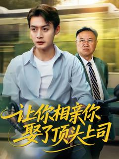 免费在线观看完整版短剧《让你相亲你娶了顶头上司》