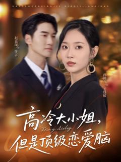 免费在线观看完整版短剧《高冷大小姐但是顶级恋爱脑》
