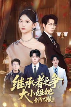 免费在线观看完整版短剧《继承者之争大小姐她专治不服》