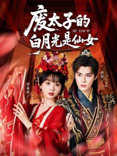 免费在线观看完整版短剧《废太子的白月光是仙女》
