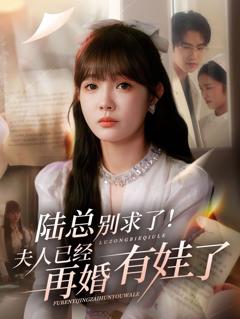 免费在线观看完整版短剧《陆总别求了夫人已经再婚有娃了》