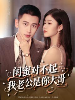 免费在线观看完整版短剧《闺蜜对不起我老公是你大哥》